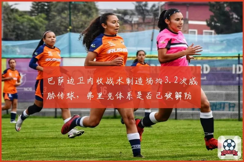 巴萨边卫内收战术制造场均3.2次威胁传球，弗里克体系是否已破解防守困局