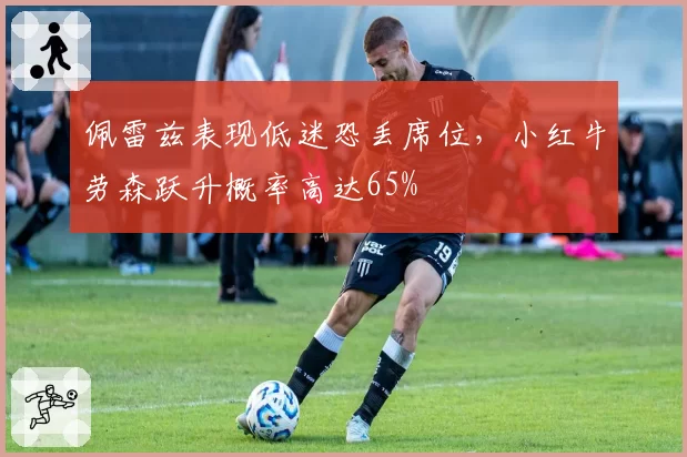 佩雷兹表现低迷恐丢席位，小红牛劳森跃升概率高达65%